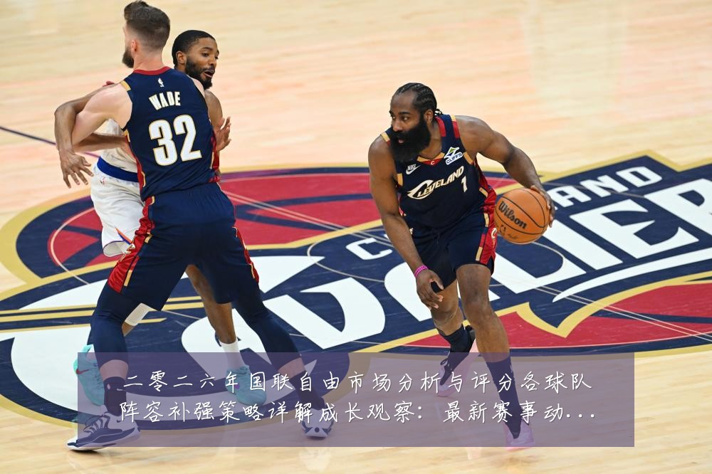 二零二六年国联自由市场分析与评分各球队阵容补强策略详解成长观察:最新赛事动态与深度分析